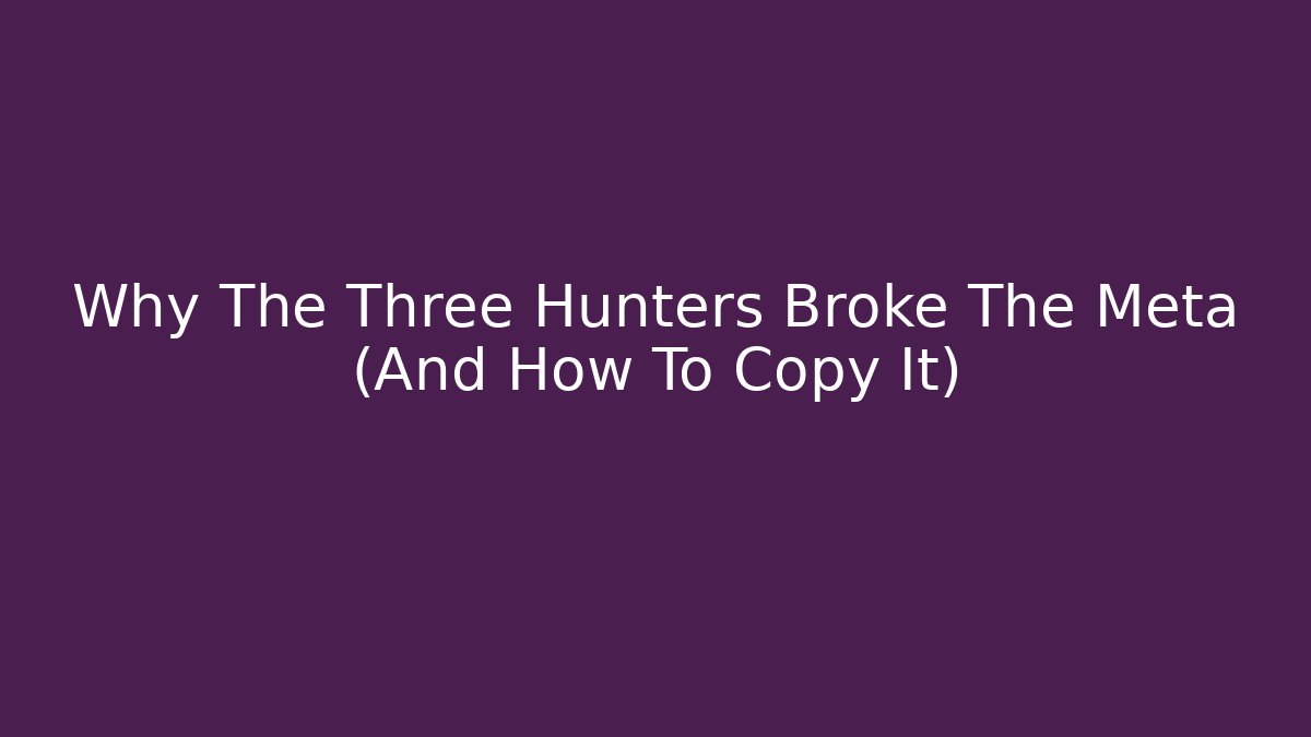 Why The Three Hunters Broke The Meta (And How To Copy It)