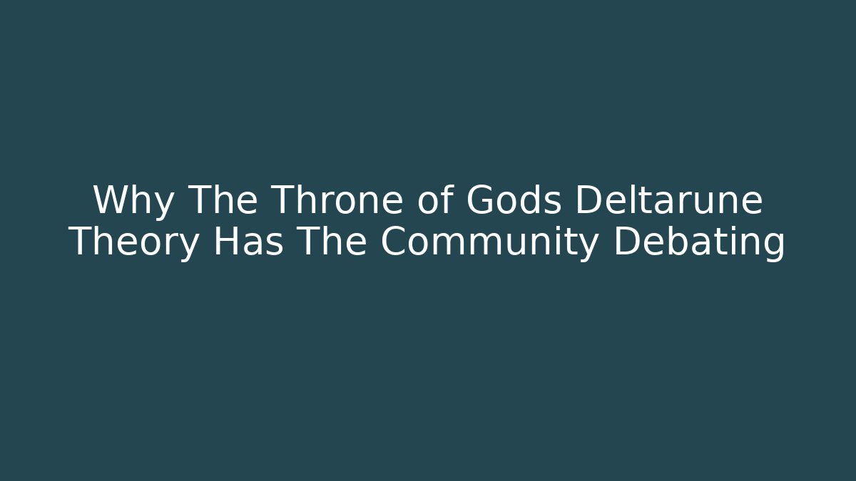 Why The Throne of Gods Deltarune Theory Has The Community Debating