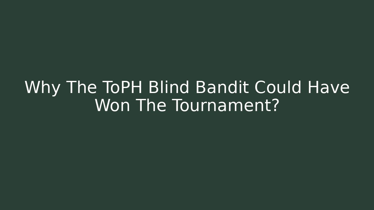 Why The ToPH Blind Bandit Could Have Won The Tournament?