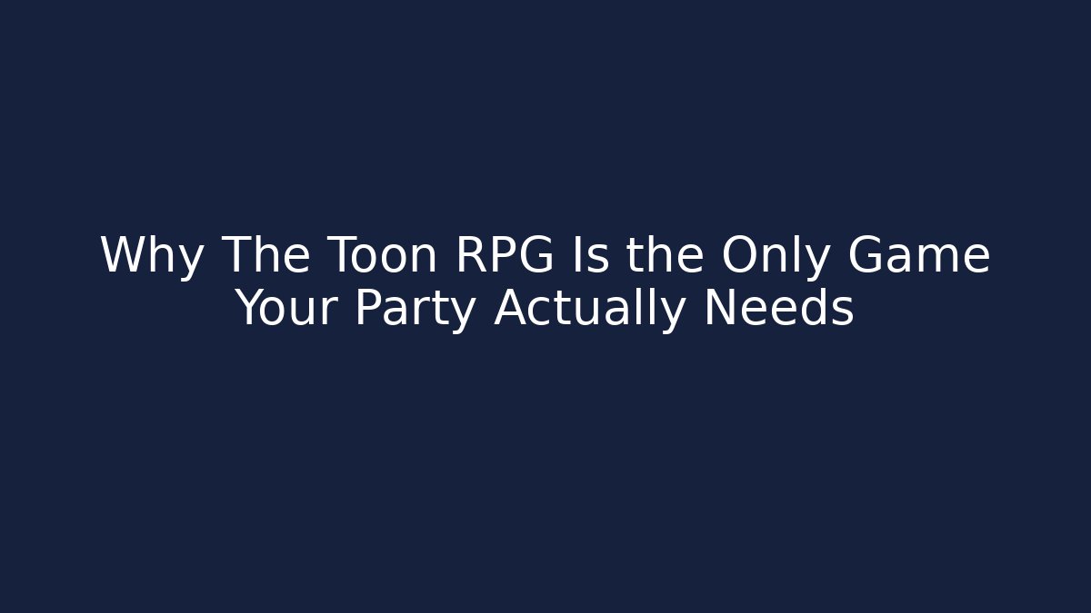 Why The Toon RPG Is the Only Game Your Party Actually Needs - Critter Realm