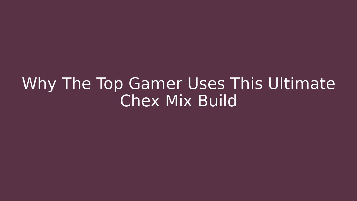 Why The Top Gamer Uses This Ultimate Chex Mix Build