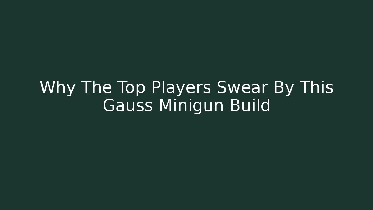 Why The Top Players Swear By This Gauss Minigun Build