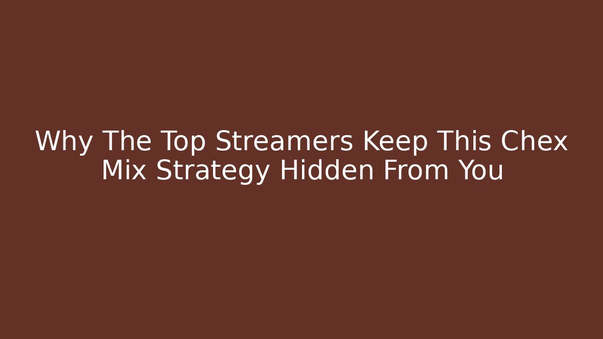 Why The Top Streamers Keep This Chex Mix Strategy Hidden From You - Critter Realm