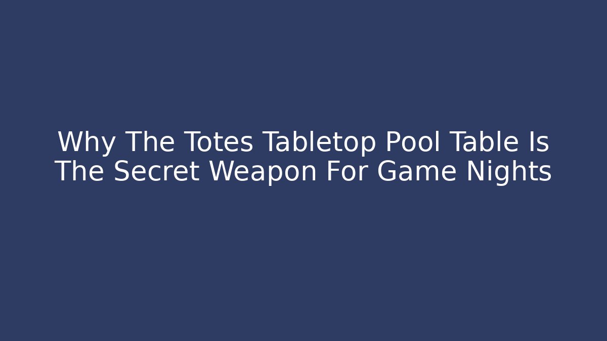Why The Totes Tabletop Pool Table Is The Secret Weapon For Game Nights