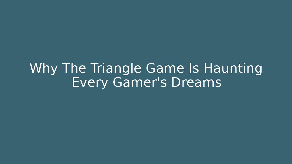 Why The Triangle Game Is Haunting Every Gamer's Dreams - Critter Realm