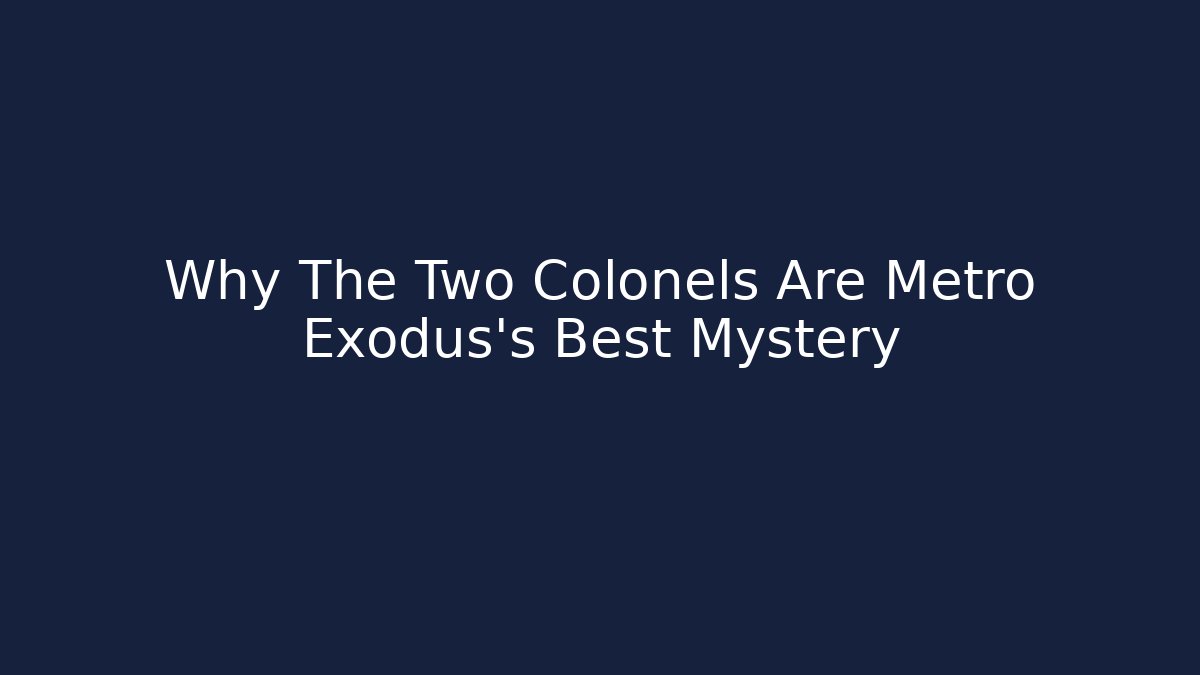 Why The Two Colonels Are Metro Exodus's Best Mystery