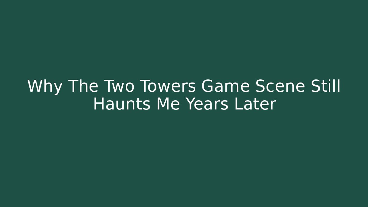 Why The Two Towers Game Scene Still Haunts Me Years Later