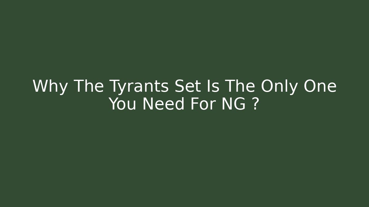 Why The Tyrants Set Is The Only One You Need For NG+?