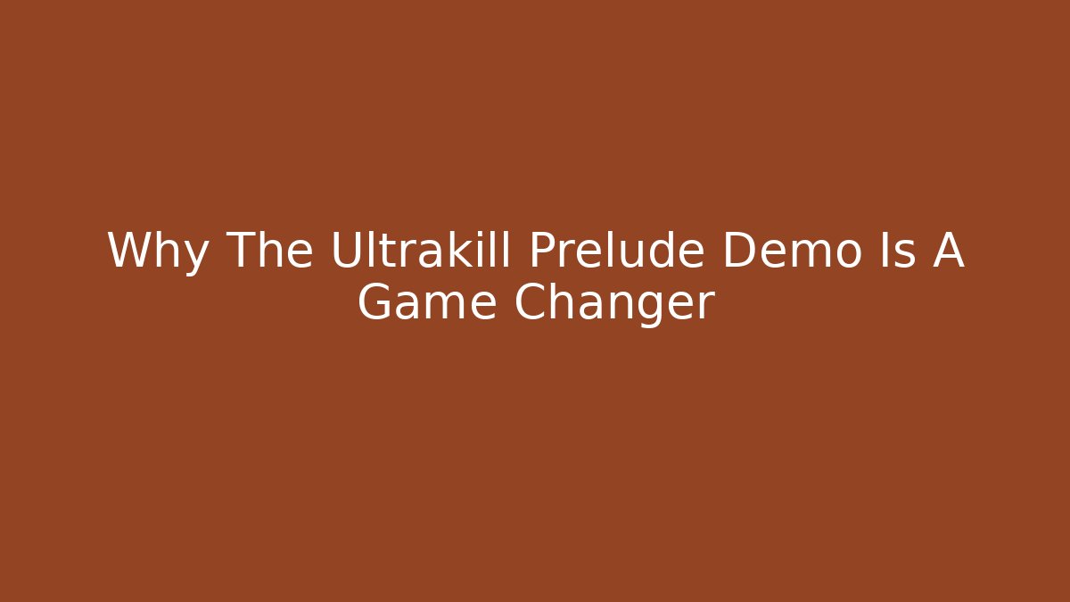 Why The Ultrakill Prelude Demo Is A Game Changer