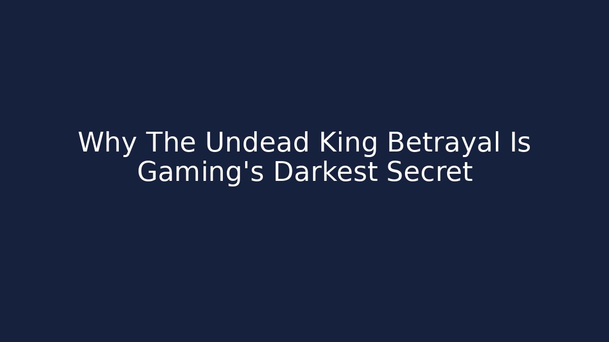 Why The Undead King Betrayal Is Gaming's Darkest Secret