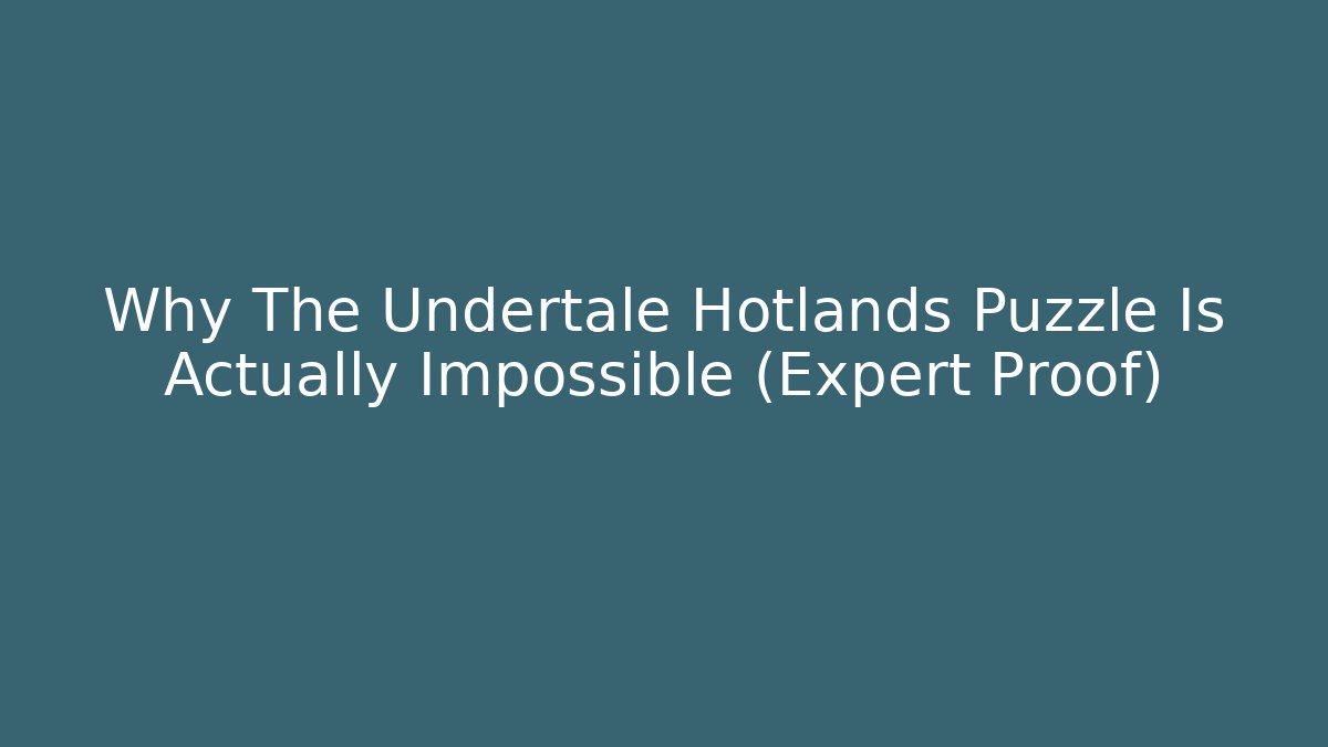 Why The Undertale Hotlands Puzzle Is Actually Impossible (Expert Proof)