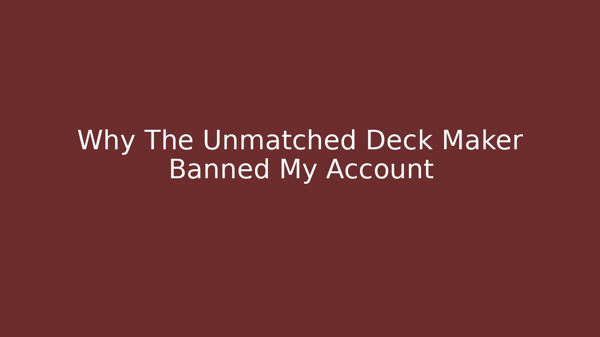 Why The Unmatched Deck Maker Banned My Account