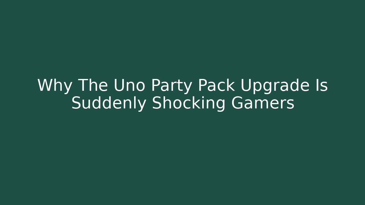 Why The Uno Party Pack Upgrade Is Suddenly Shocking Gamers