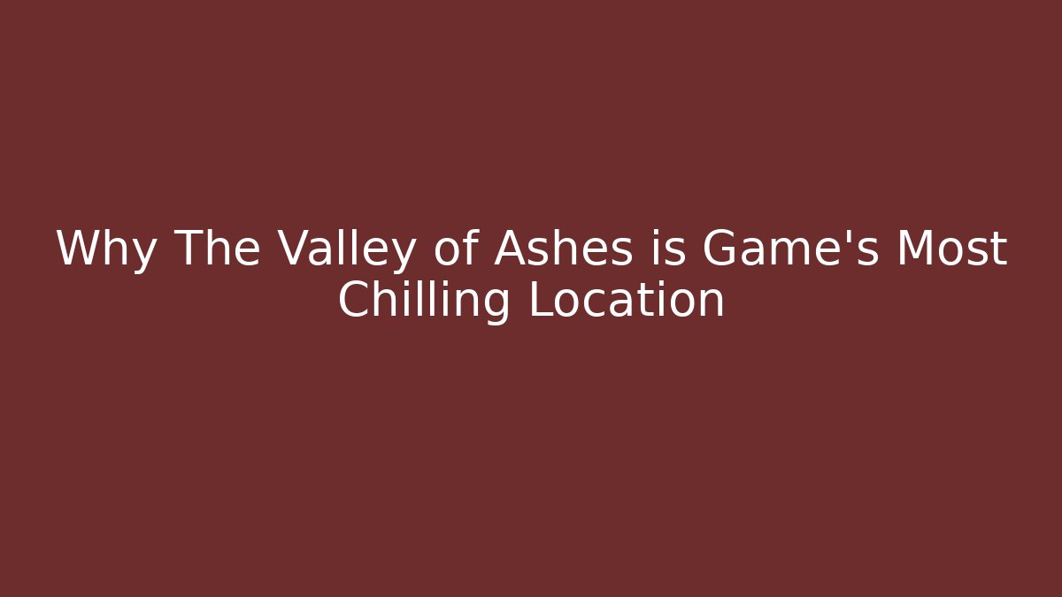 Why The Valley of Ashes is Game's Most Chilling Location