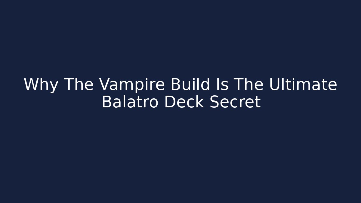 Why The Vampire Build Is The Ultimate Balatro Deck Secret