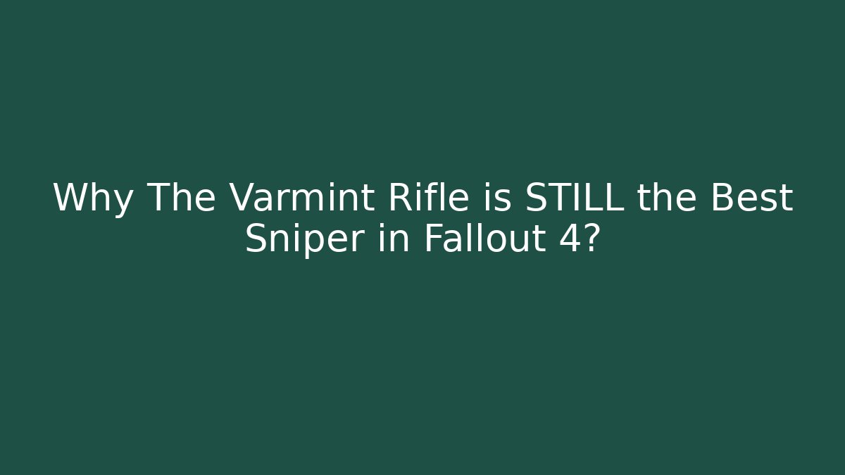 Why The Varmint Rifle is STILL the Best Sniper in Fallout 4?