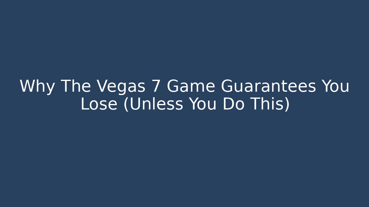 Why The Vegas 7 Game Guarantees You Lose (Unless You Do This)