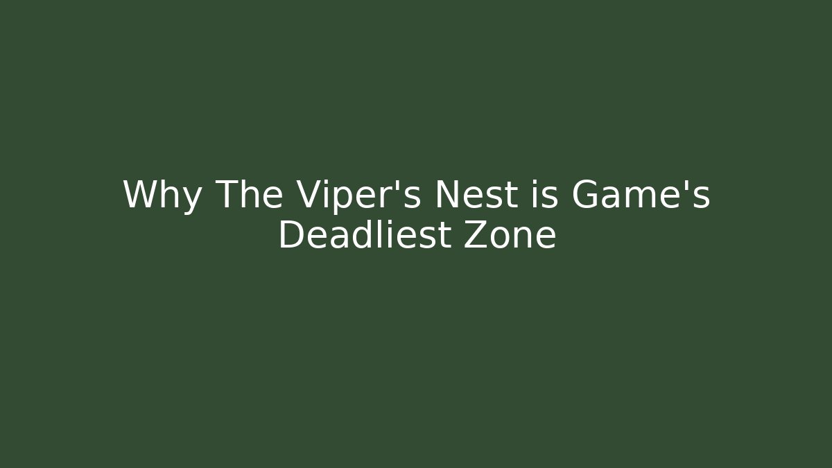 Why The Viper's Nest is Game's Deadliest Zone
