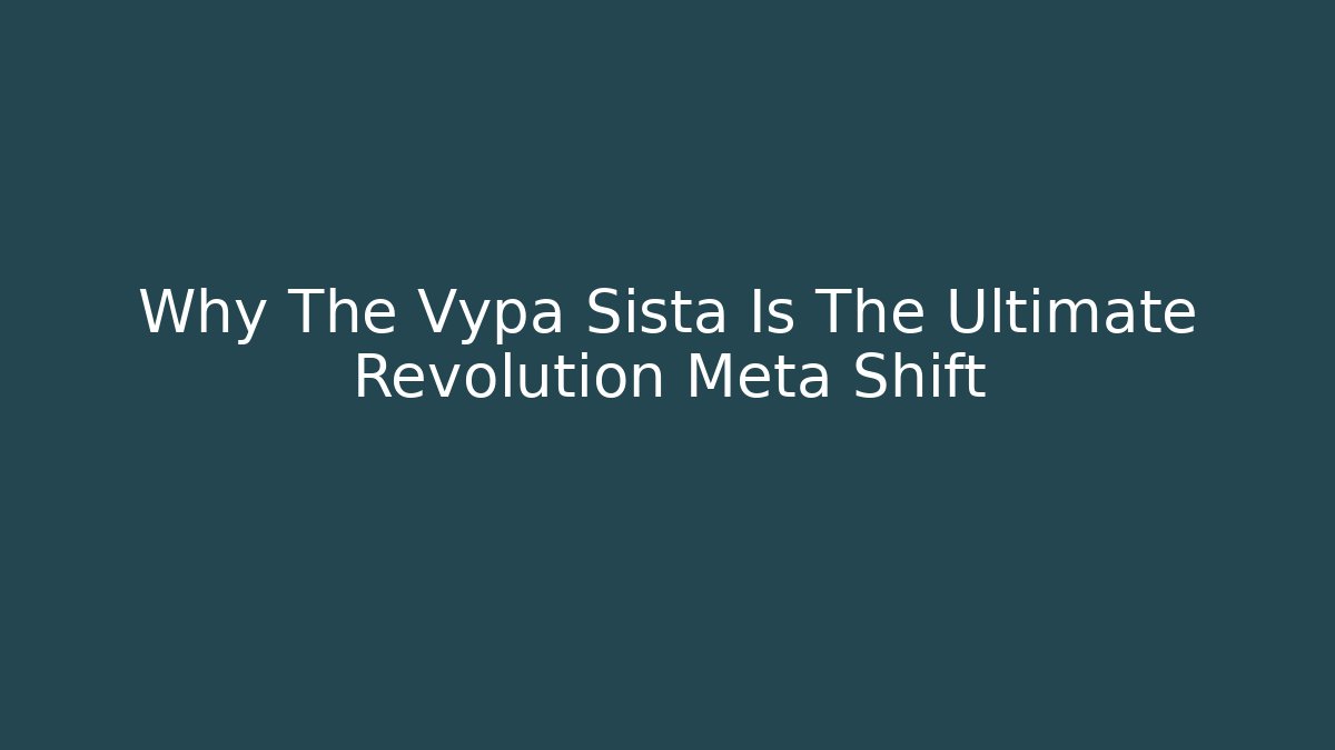 Why The Vypa Sista Is The Ultimate Revolution Meta Shift