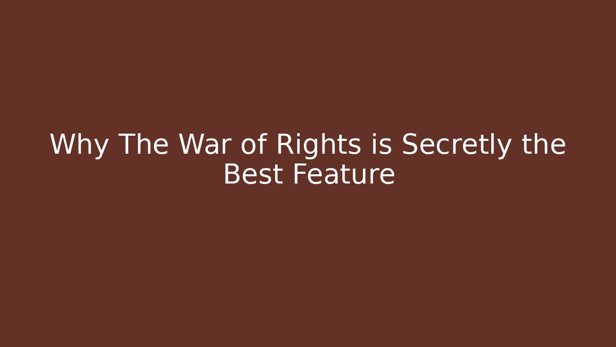 Why The War of Rights is Secretly the Best Feature - Critter Realm