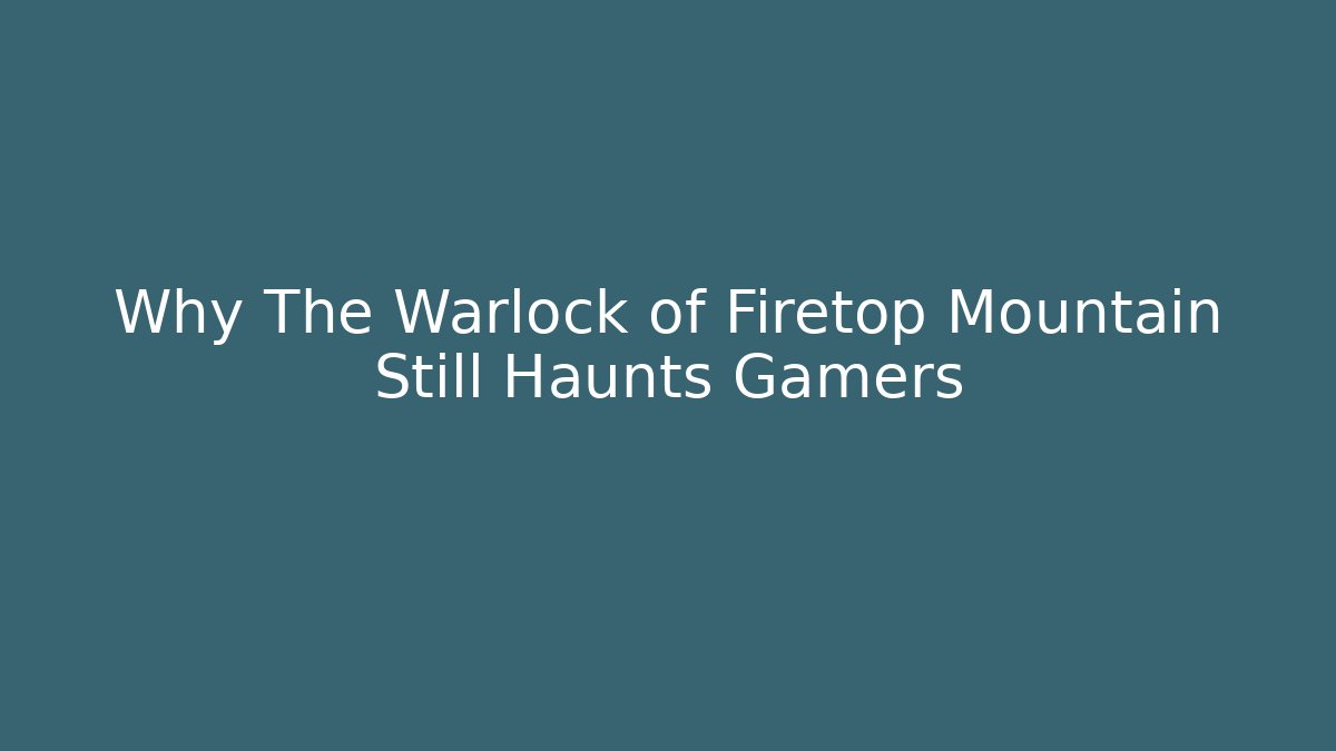 Why The Warlock of Firetop Mountain Still Haunts Gamers