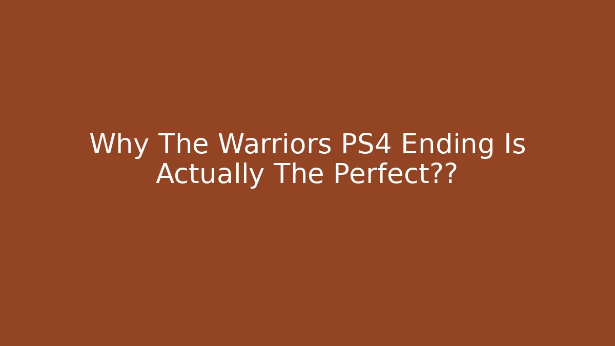 Why The Warriors PS4 Ending Is Actually The Perfect结局