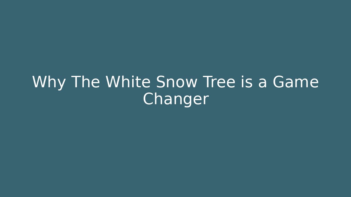 Why The White Snow Tree is a Game Changer