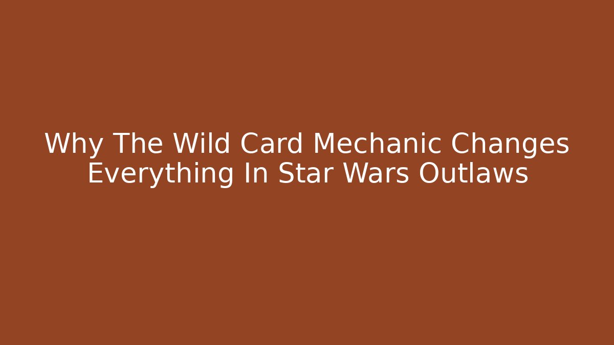 Why The Wild Card Mechanic Changes Everything In Star Wars Outlaws