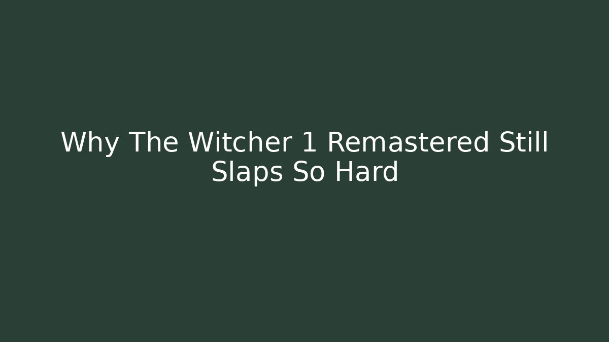 Why The Witcher 1 Remastered Still Slaps So Hard