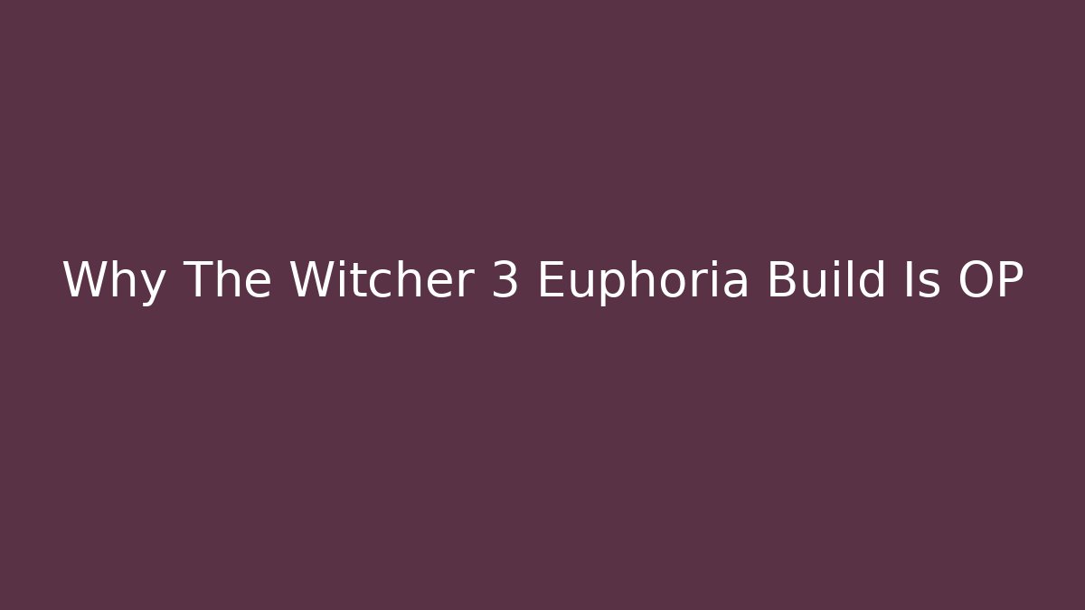 Why The Witcher 3 Euphoria Build Is OP