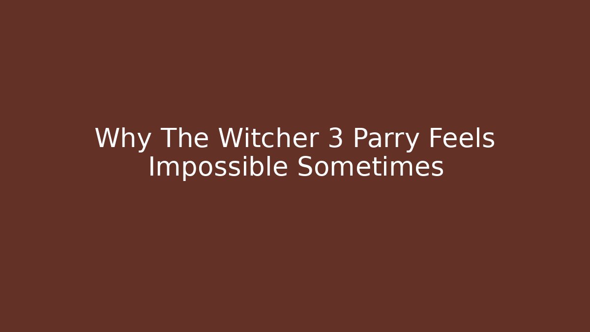 Why The Witcher 3 Parry Feels Impossible Sometimes