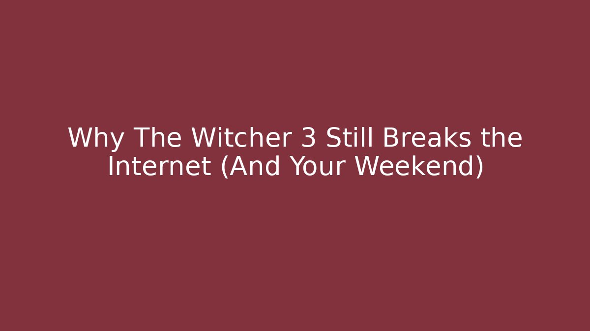 Why The Witcher 3 Still Breaks the Internet (And Your Weekend)