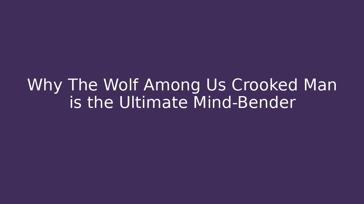 Why The Wolf Among Us Crooked Man is the Ultimate Mind-Bender