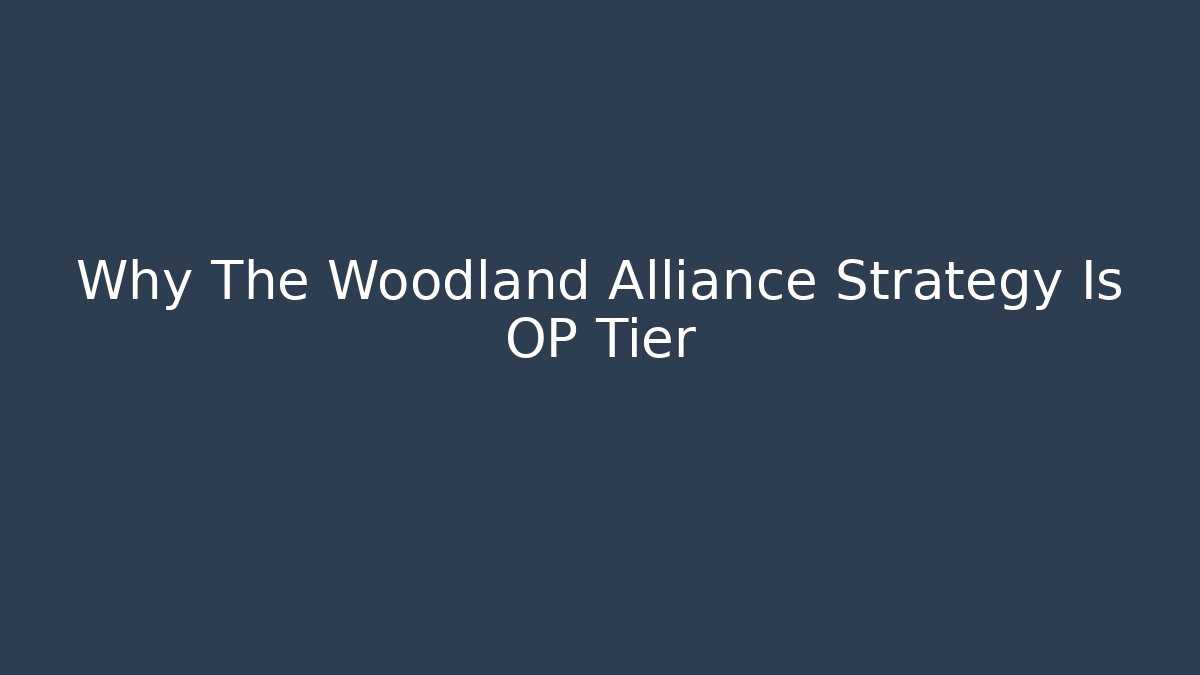 Why The Woodland Alliance Strategy Is OP Tier
