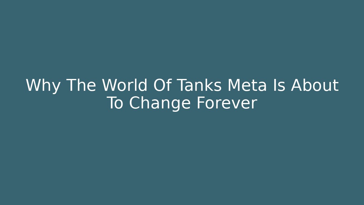 Why The World Of Tanks Meta Is About To Change Forever
