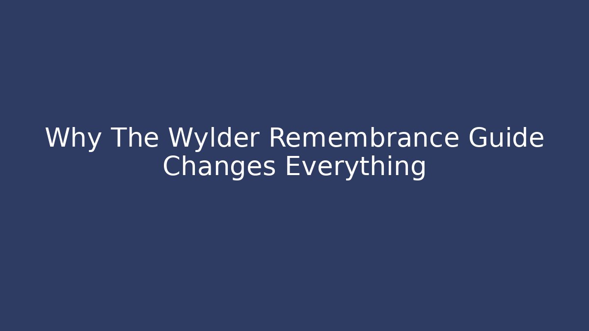 Why The Wylder Remembrance Guide Changes Everything