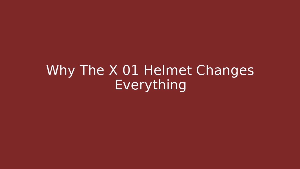 Why The X 01 Helmet Changes Everything