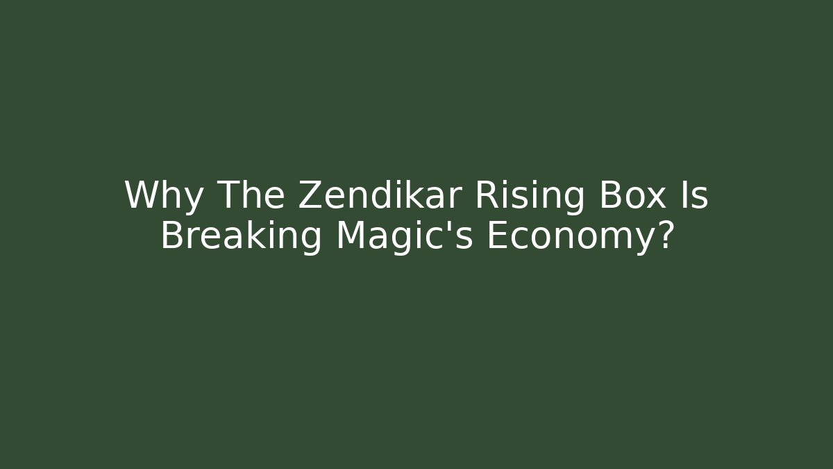 Why The Zendikar Rising Box Is Breaking Magic's Economy?