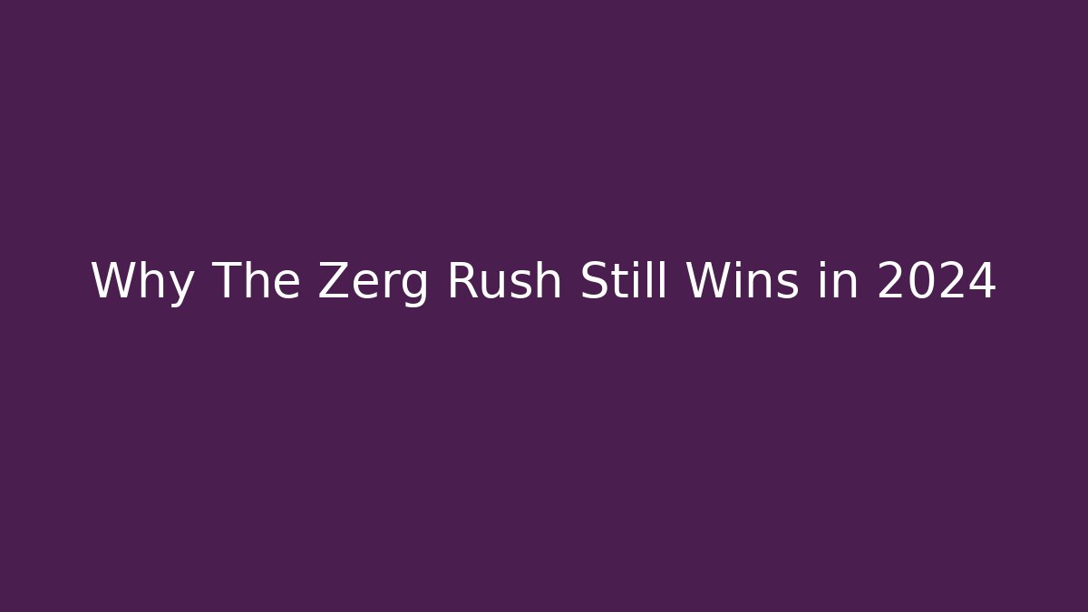 Why The Zerg Rush Still Wins in 2024 - Critter Realm