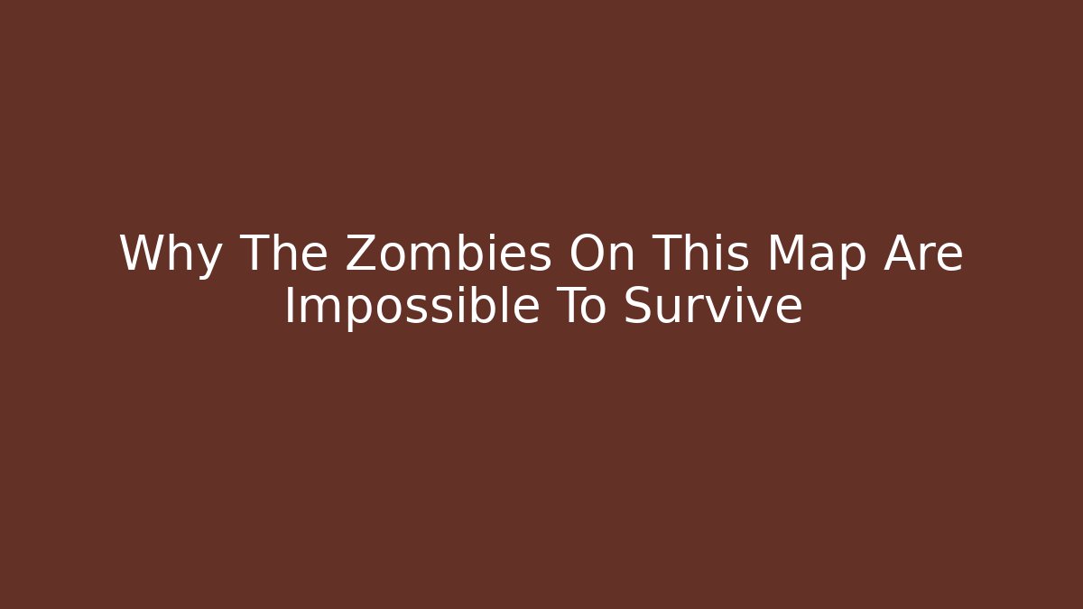 Why The Zombies On This Map Are Impossible To Survive