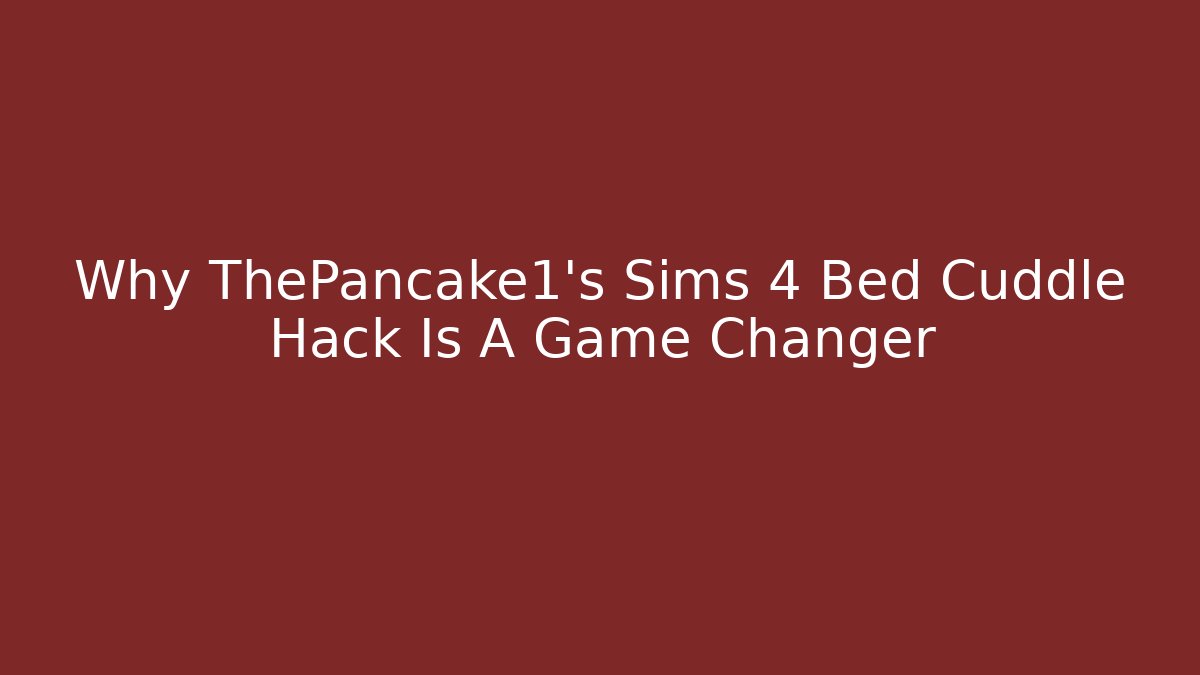 Why ThePancake1's Sims 4 Bed Cuddle Hack Is A Game Changer