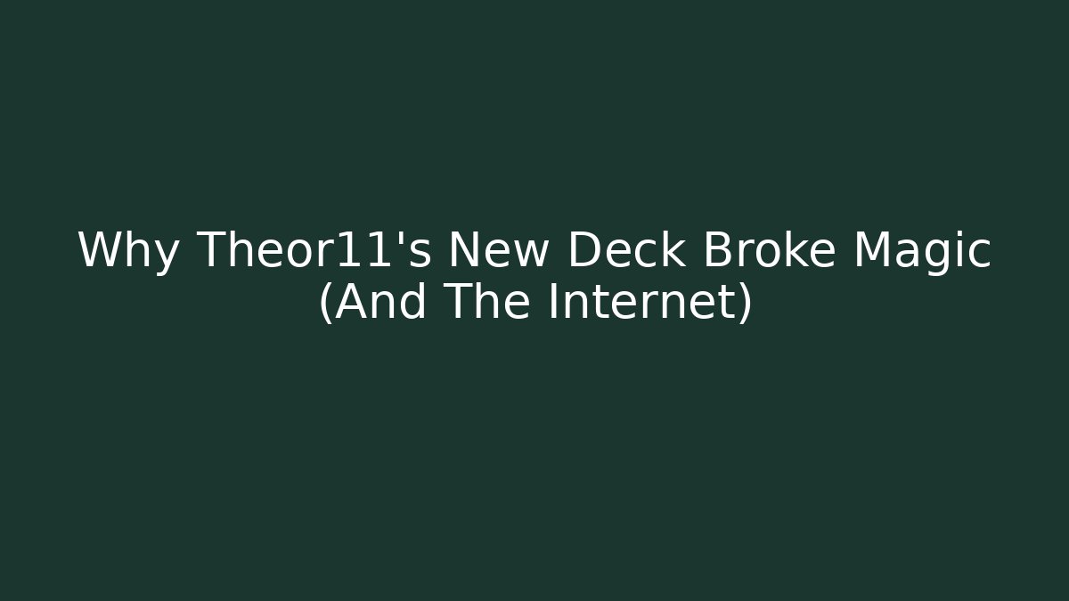 Why Theor11’s New Deck Broke Magic (And The Internet)