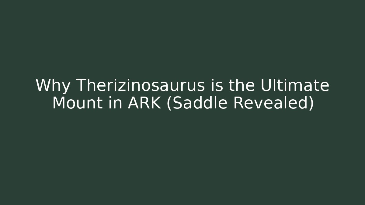 Why Therizinosaurus is the Ultimate Mount in ARK (Saddle Revealed)