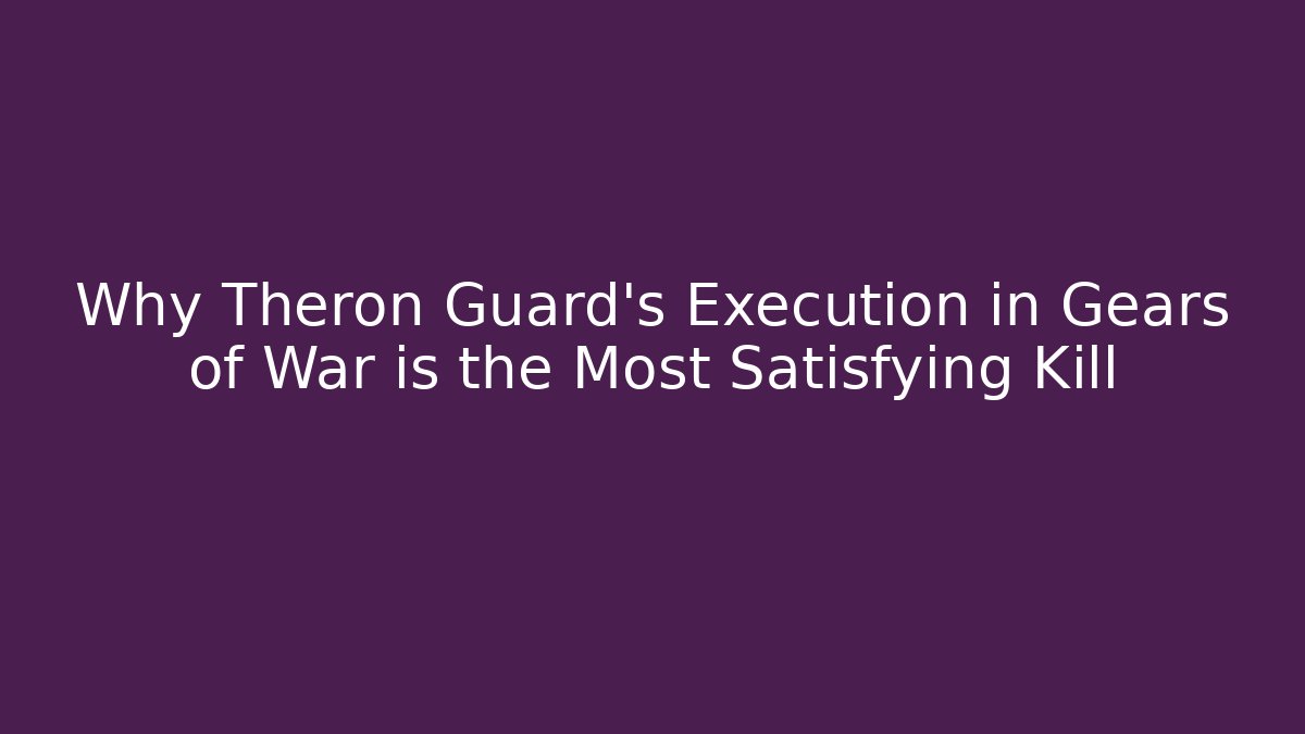 Why Theron Guard's Execution in Gears of War is the Most Satisfying Kill