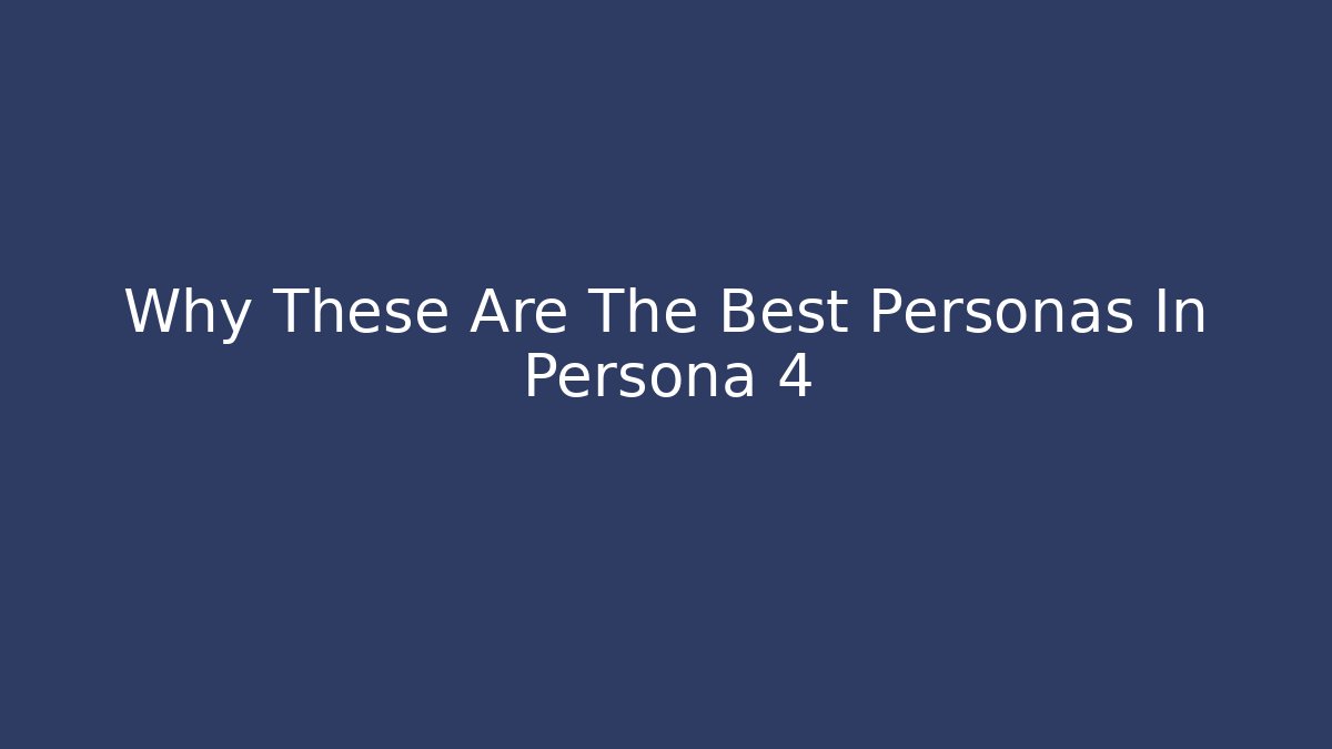 Why These Are The Best Personas In Persona 4