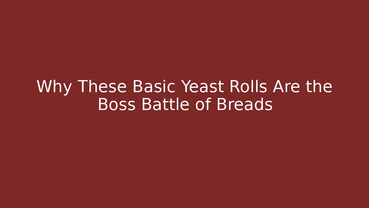 Why These Basic Yeast Rolls Are the Boss Battle of Breads - Critter Realm