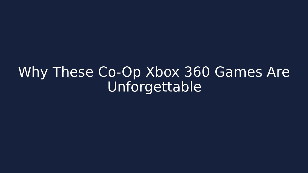 Why These Co-Op Xbox 360 Games Are Unforgettable