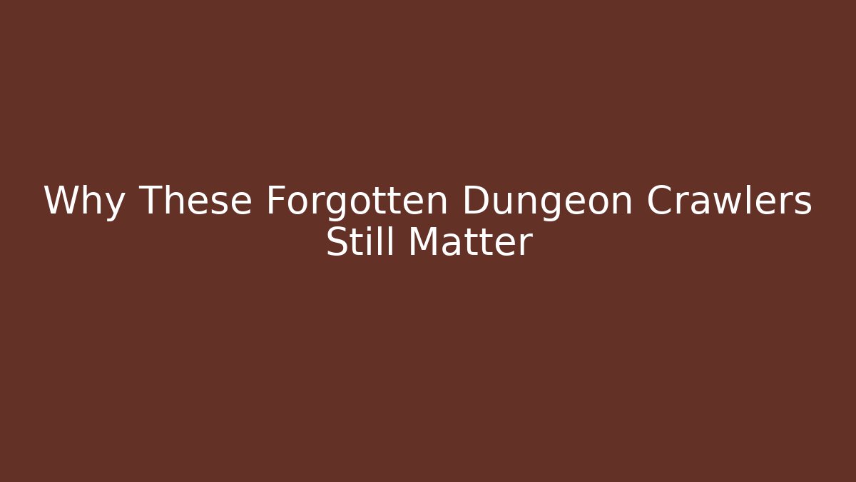 Why These Forgotten Dungeon Crawlers Still Matter