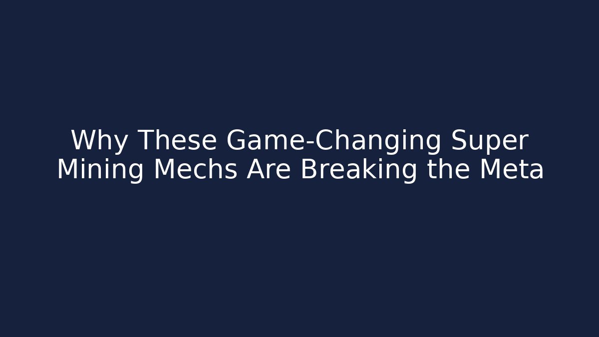 Why These Game-Changing Super Mining Mechs Are Breaking the Meta