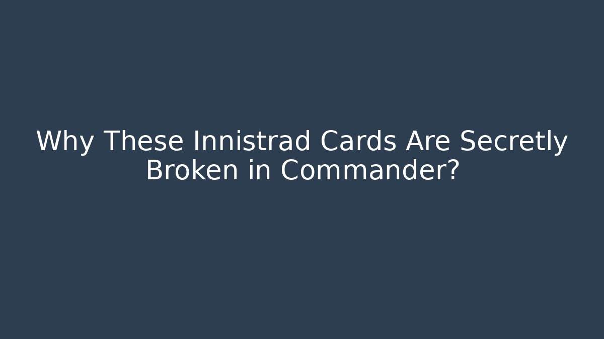 Why These Innistrad Cards Are Secretly Broken in Commander?